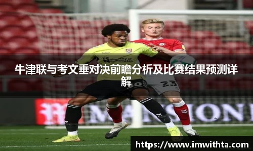牛津联与考文垂对决前瞻分析及比赛结果预测详解